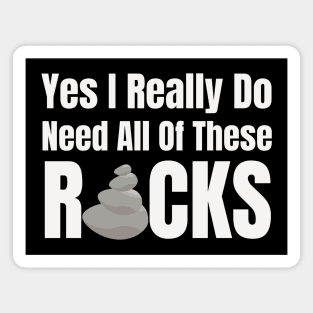 Yes I Really Do Need All Of These Rocks Magnet